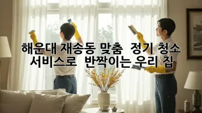 해운대 재송동 맞춤 ✨ 정기 청소 서비스로 ✨ 반짝이는 우리 집! 🏠